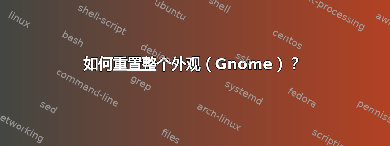 如何重置整个外观（Gnome）？