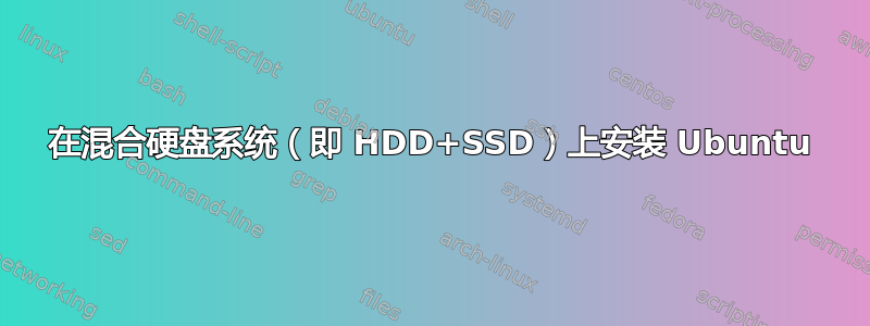 在混合硬盘系统（即 HDD+SSD）上安装 Ubuntu