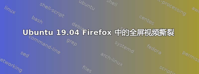 Ubuntu 19.04 Firefox 中的全屏视频撕裂