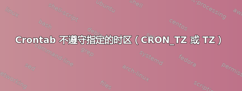 Crontab 不遵守指定的时区（CRON_TZ 或 TZ）