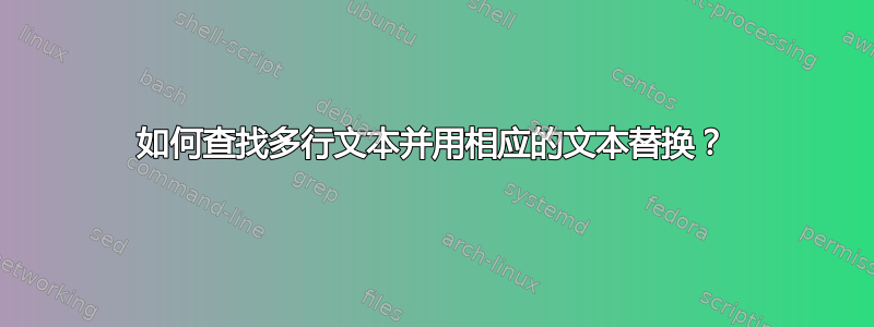 如何查找多行文本并用相应的文本替换？