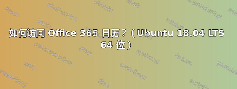 如何访问 Office 365 日历？（Ubuntu 18.04 LTS 64 位）