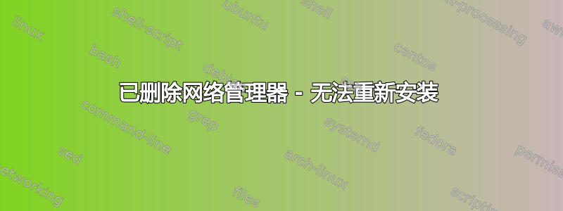 已删除网络管理器 - 无法重新安装