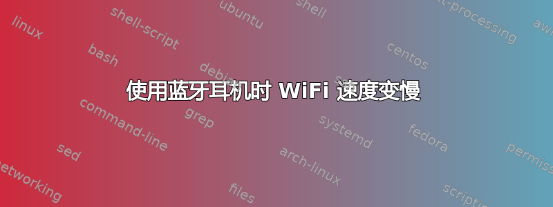 使用蓝牙耳机时 WiFi 速度变慢