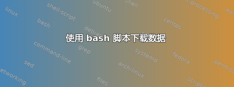 使用 bash 脚本下载数据