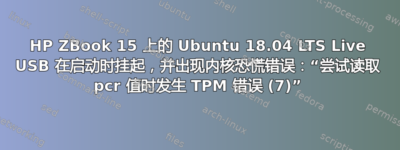 HP ZBook 15 上的 Ubuntu 18.04 LTS Live USB 在启动时挂起，并出现内核恐慌错误：“尝试读取 pcr 值时发生 TPM 错误 (7)”