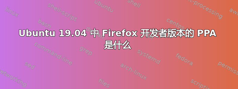 Ubuntu 19.04 中 Firefox 开发者版本的 PPA 是什么