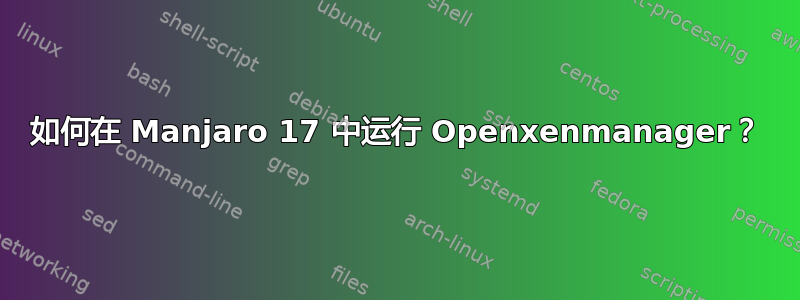 如何在 Manjaro 17 中运行 Openxenmanager？