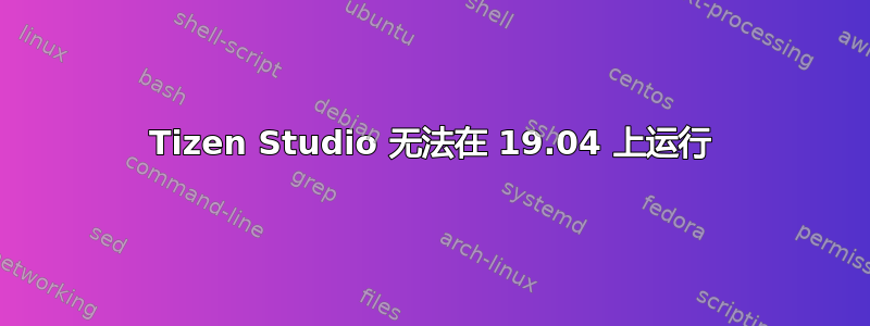 Tizen Studio 无法在 19.04 上运行