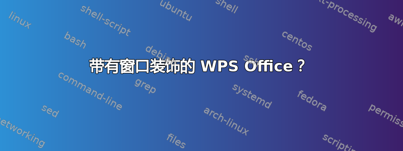 带有窗口装饰的 WPS Office？