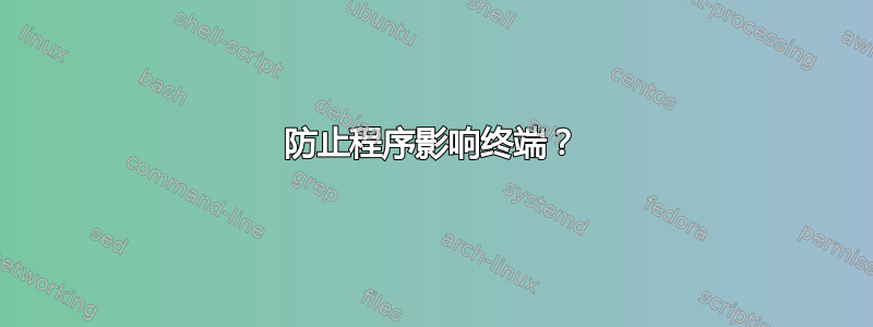 防止程序影响终端？