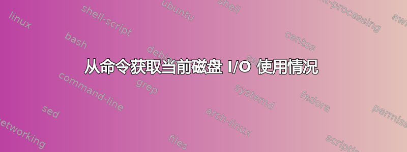 从命令获取当前磁盘 I/O 使用情况