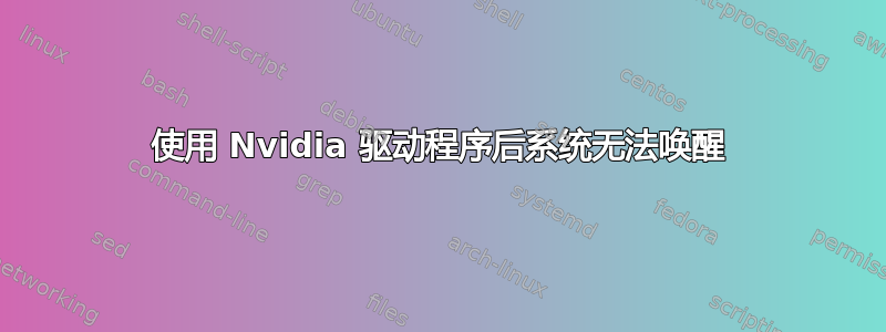 使用 Nvidia 驱动程序后系统无法唤醒