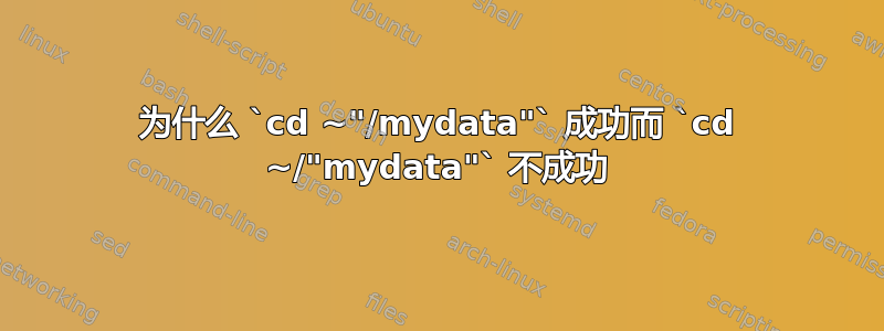 为什么 `cd ~"/mydata"` 成功而 `cd ~/"mydata"` 不成功