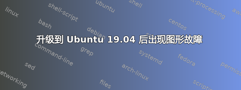 升级到 Ubuntu 19.04 后出现图形故障