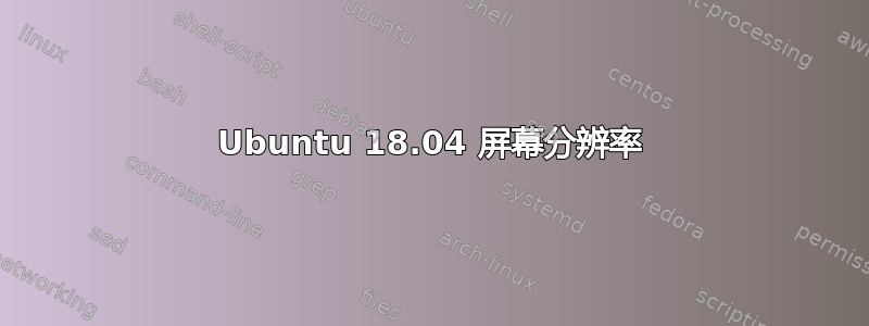 Ubuntu 18.04 屏幕分辨率