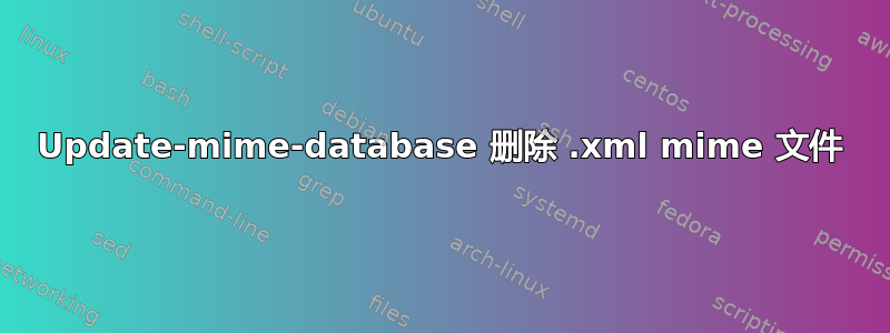 Update-mime-database 删除 .xml mime 文件