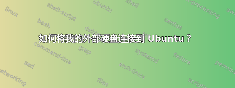 如何将我的外部硬盘连接到 Ubuntu？