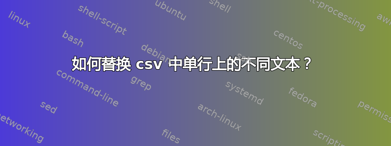 如何替换 csv 中单行上的不同文本？