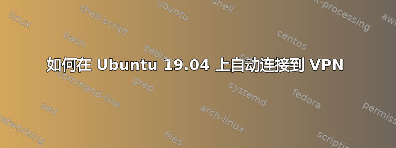 如何在 Ubuntu 19.04 上自动连接到 VPN