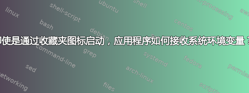 即使是通过收藏夹图标启动，应用程序如何接收系统环境变量？