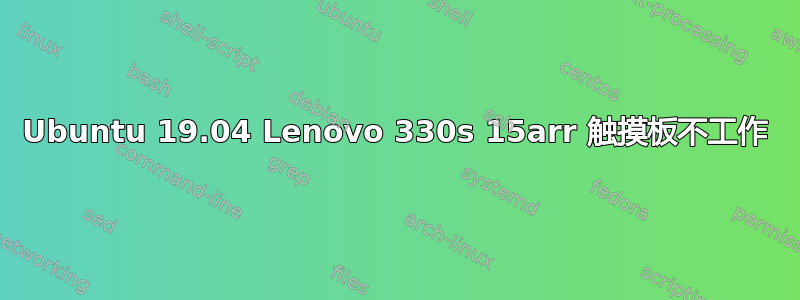 Ubuntu 19.04 Lenovo 330s 15arr 触摸板不工作