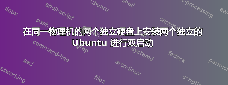 在同一物理机的两个独立硬盘上安装两个独立的 Ubuntu 进行双启动