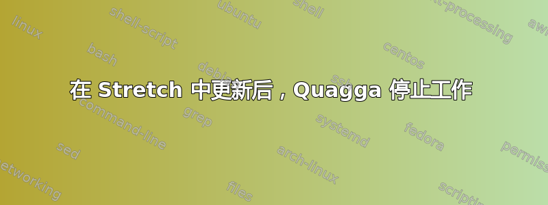 在 Stretch 中更新后，Quagga 停止工作