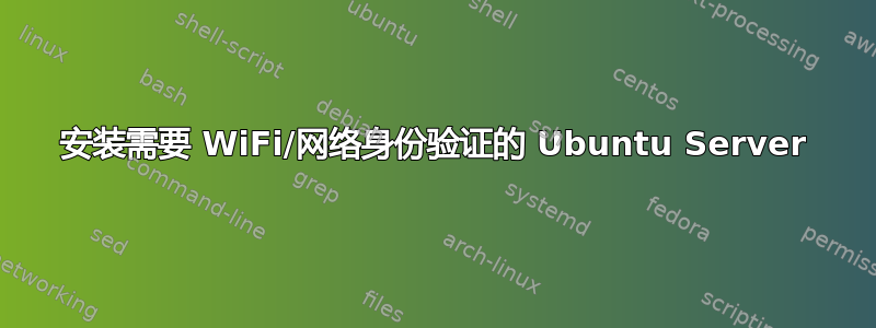 安装需要 WiFi/网络身份验证的 Ubuntu Server