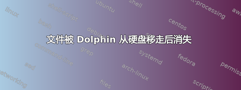 文件被 Dolphin 从硬盘移走后消失