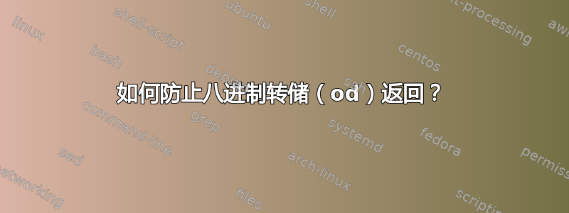 如何防止八进制转储（od）返回？