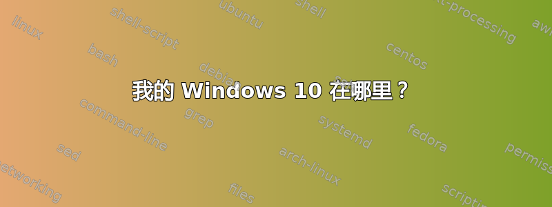 我的 Windows 10 在哪里？