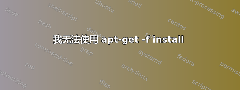 我无法使用 apt-get -f install