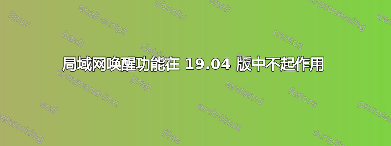 局域网唤醒功能在 19.04 版中不起作用