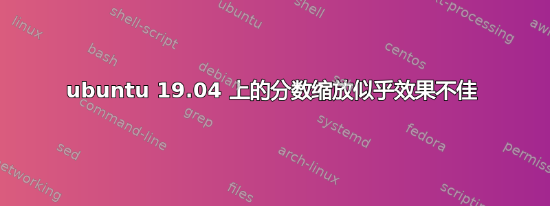 ubuntu 19.04 上的分数缩放似乎效果不佳