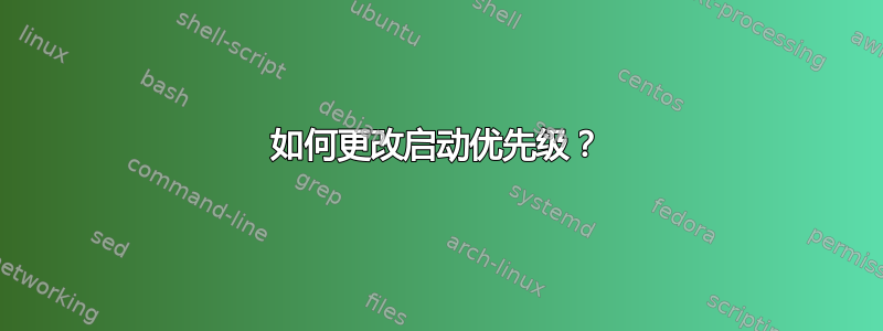 如何更改启动优先级？