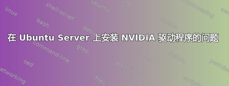 在 Ubuntu Server 上安装 NVIDIA 驱动程序的问题