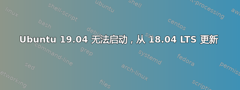 Ubuntu 19.04 无法启动，从 18.04 LTS 更新