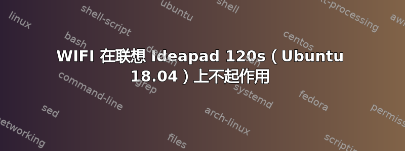 WIFI 在联想 Ideapad 120s（Ubuntu 18.04）上不起作用