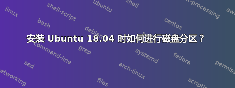 安装 Ubuntu 18.04 时如何进行磁盘分区？