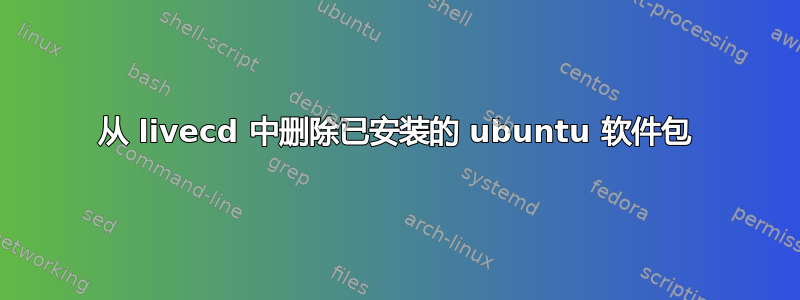 从 livecd 中删除已安装的 ubuntu 软件包