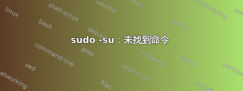 sudo -su：未找到命令