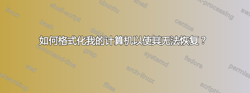 如何格式化我的计算机以使其无法恢复？