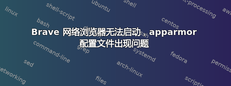 Brave 网络浏览器无法启动，apparmor 配置文件出现问题