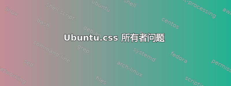 Ubuntu.css 所有者问题