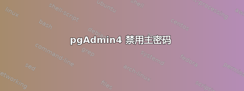 pgAdmin4 禁用主密码