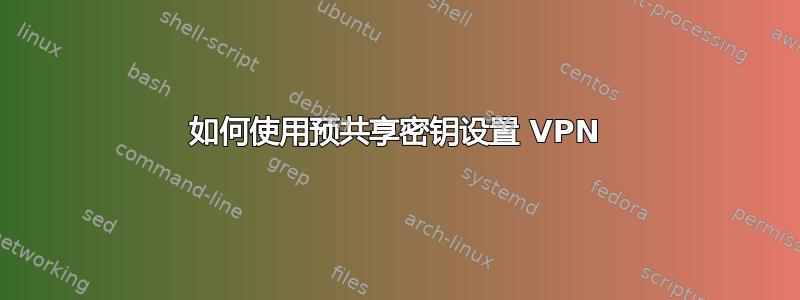 如何使用预共享密钥设置 VPN