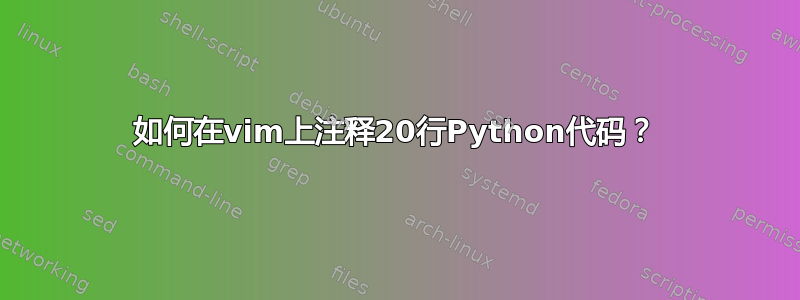 如何在vim上注释20行Python代码？