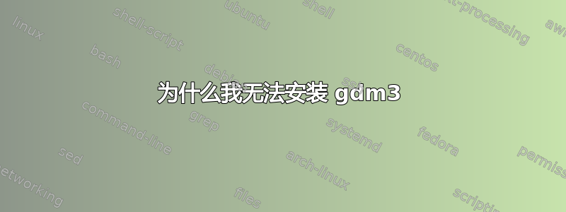 为什么我无法安装 gdm3