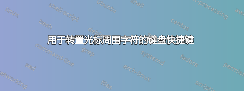 用于转置光标周围字符的键盘快捷键